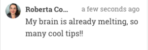 Screenshot of a social post: Roberta C... writes, 'My brain is already melting, so many cool tips!!' (a few seconds ago)