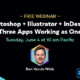 Free Webinar—Photoshop + Illustrator + InDesign: Three Apps Working as One