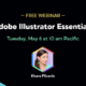 Free Webinar: Adobe Illustrator Essentials, Tuesday, May 6 at 10 am Pacific, hosted by Khara Plicanic