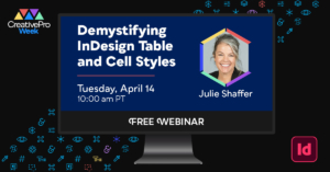 Free Webinar: Demystifying InDesign Table and Cell Styles, Tuesday, April 14 at 10 am Pacific, hosted by Julie Shaffer
