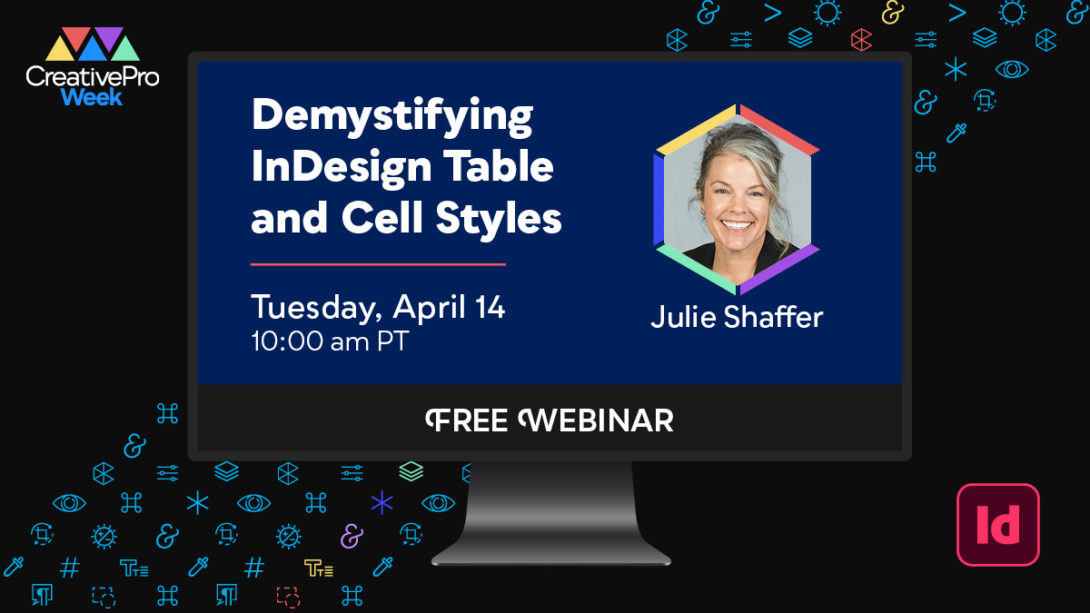Free Webinar: Demystifying InDesign Table and Cell Styles, Tuesday, April 14 at 10 am Pacific, hosted by Julie Shaffer