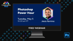 Free Webinar: Photoshop Power Hour, Tuesday, May 5 at 10 am Pacific, hosted by Jesús Ramirez