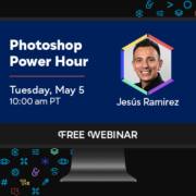 Free Webinar: Photoshop Power Hour, Tuesday, May 5 at 10 am Pacific, hosted by Jesús Ramirez
