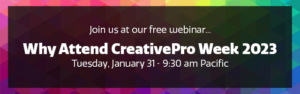 Why Attend CreativePro Week 2023: A Free Webinar, Tuesday, January 31 at 9:30 am Pacific